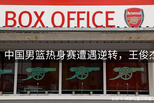 中国男篮热身赛遭遇逆转，王俊杰持续低迷