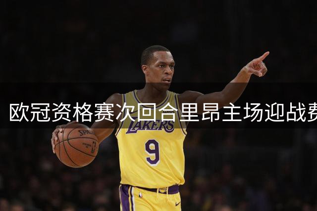 欧冠资格赛次回合里昂主场迎战费内巴切