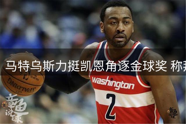 马特乌斯力挺凯恩角逐金球奖 称拜仁仍是德甲领头羊